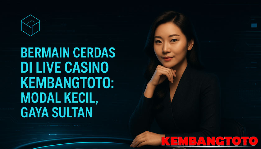 Bermain Cerdas di Live Casino Kembangtoto: Modal Kecil, Gaya Sultan
